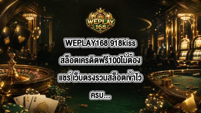 WEPLAY168 918kissสล็อตเครดิตฟรี100ไม่ต้องแชร์